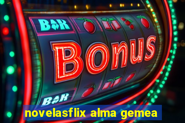 novelasflix alma gemea